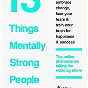 13 Things Mentally Strong People Don't Do by Amy Morin