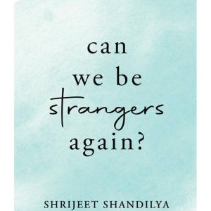 Can We Be Strangers Again? by Shrijeet Shandilya
