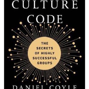 The Culture Code: The Secrets of Highly Successful Groups by Daniel Coyle