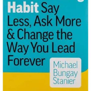 The Coaching Habit Say Less, Ask More & Change the Way You Lead Forever by Michael Bungay Stanier (Premium Quality)