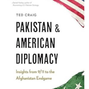 Pakistan and American Diplomacy: Insights from 9/11 to the Afghanistan Endgame by Theodore Craig