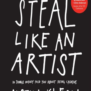 Steal Like an Artist: 10 Things Nobody Told You About Being Creative by Austin Kleon