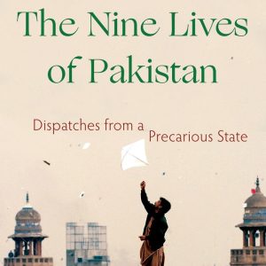 The Nine Lives of Pakistan: Dispatches from a Precarious State by Declan Walsh