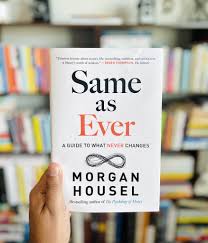 Same as Ever: A Guide to What Never Changes by Morgan Housel